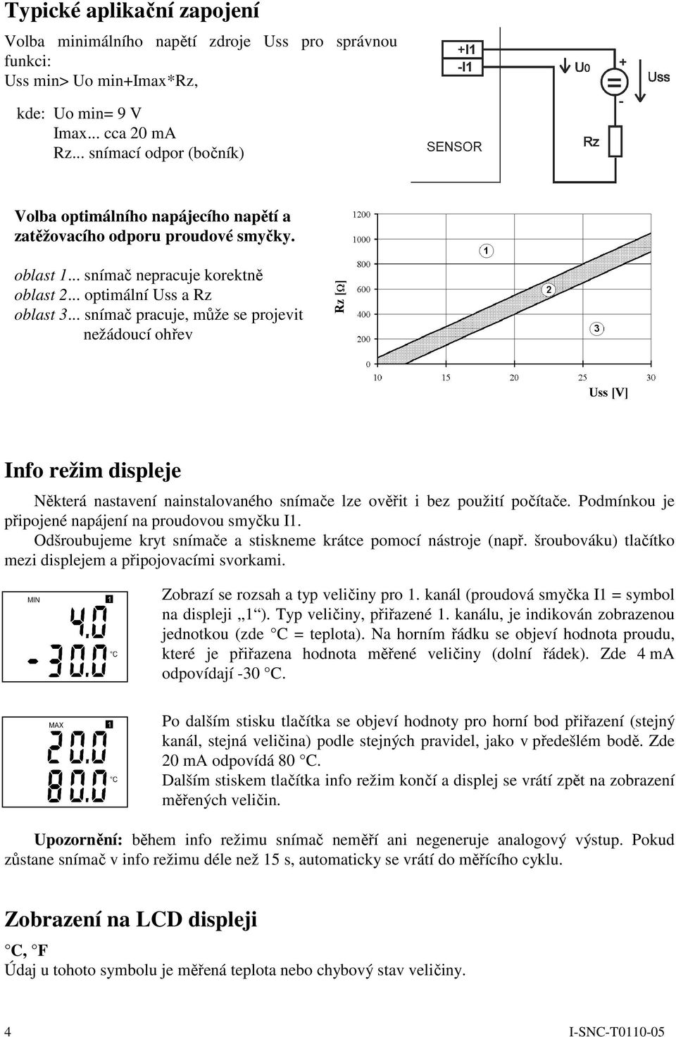 .. snímač pracuje, může se projevit nežádoucí ohřev Info režim displeje Některá nastavení nainstalovaného snímače lze ověřit i bez použití počítače.