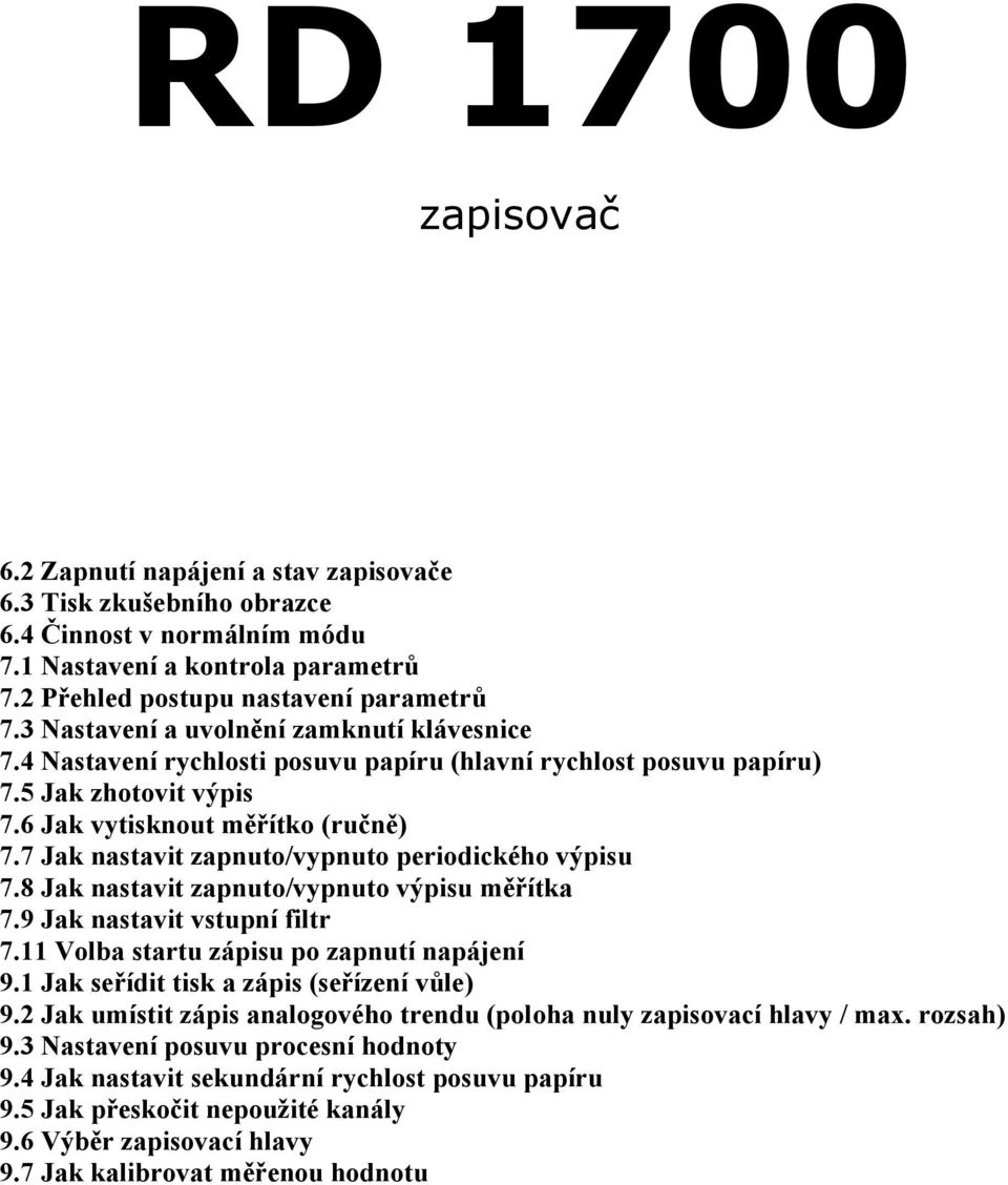 7 Jak nastavit zapnuto/vypnuto periodického výpisu 7.8 Jak nastavit zapnuto/vypnuto výpisu měřítka 7.9 Jak nastavit vstupní filtr 7.11 Volba startu zápisu po zapnutí napájení 9.