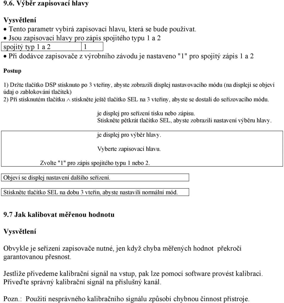 vteřiny, abyste zobrazili displej nastavovacího módu (na displeji se objeví údaj o zablokování tlačítek) 2) Při stisknutém tlačítku stiskněte ještě tlačítko na 3 vteřiny, abyste se dostali do