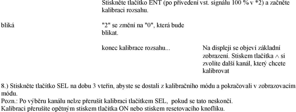 ) Stiskněte tlačítko na dobu 3 vteřin, abyste se dostali z kalibračního módu a pokračovali v zobrazovacím módu. Pozn.