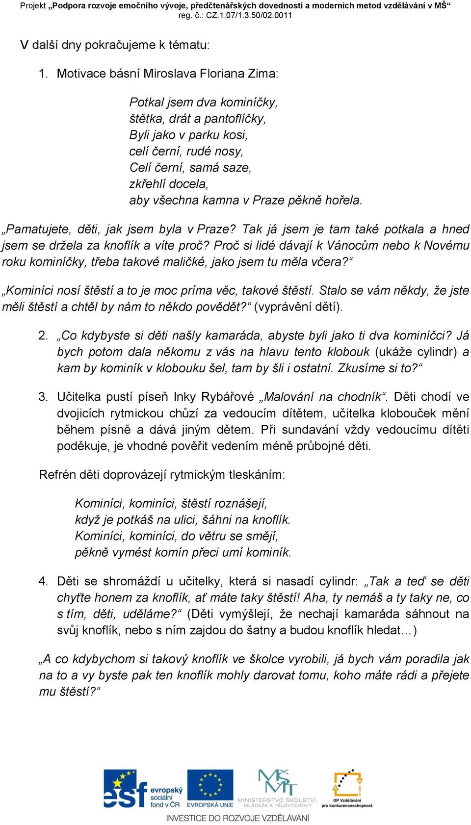 v Praze pěkně hořela. Pamatujete, děti, jak jsem byla v Praze? Tak já jsem je tam také potkala a hned jsem se držela za knoflík a víte proč?