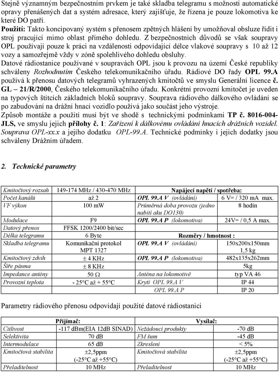 Z bezpečnostních důvodů se však soupravy OPL používají pouze k práci na vzdálenosti odpovídající délce vlakové soupravy s 10 až 12 vozy a samozřejmě vždy v zóně spolehlivého dohledu obsluhy.