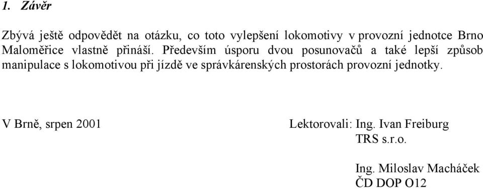 Především úsporu dvou posunovačů a také lepší způsob manipulace s lokomotivou při jízdě