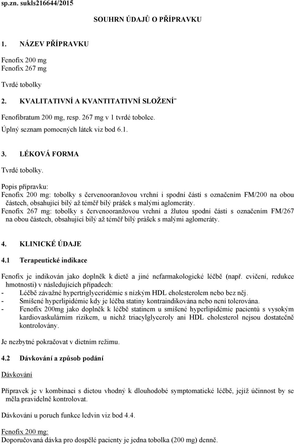 Popis přípravku: Fenofix 200 mg: tobolky s červenooranžovou vrchní i spodní částí s označením FM/200 na obou částech, obsahující bílý až téměř bílý prášek s malými aglomeráty.