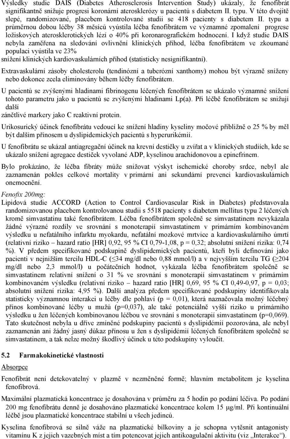 typu a průměrnou dobou léčby 38 měsíců vyústila léčba fenofibrátem ve významné zpomalení progrese ložiskových aterosklerotických lézí o 40% při koronarografickém hodnocení.