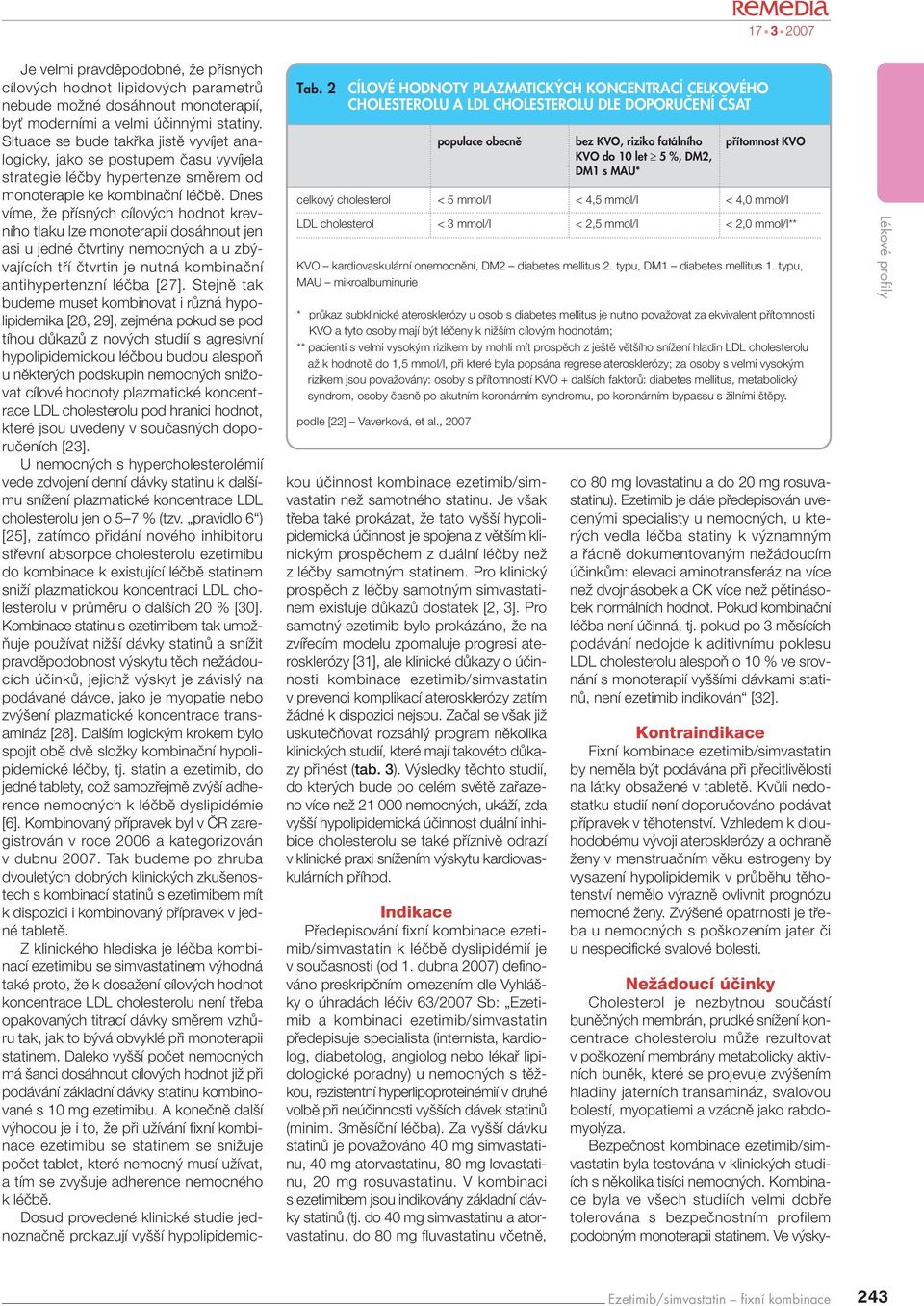 Situace se bude takfika jistû vyvíjet analogicky, jako se postupem ãasu vyvíjela strategie léãby hypertenze smûrem od monoterapie ke kombinaãní léãbû.