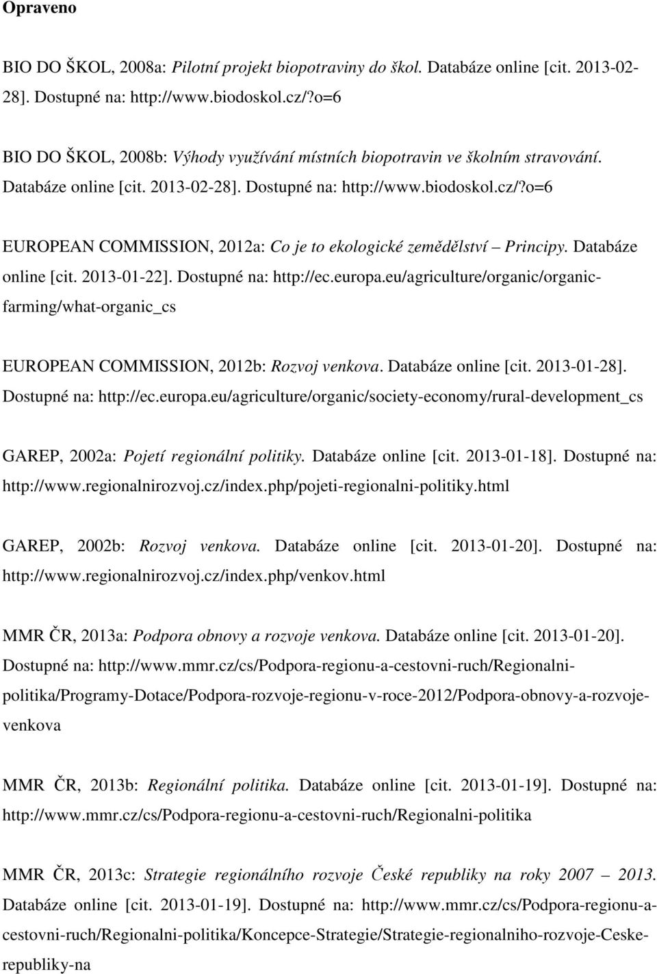 o=6 EUROPEAN COMMISSION, 2012a: Co je to ekologické zemědělství Principy. Databáze online [cit. 2013-01-22]. Dostupné na: http://ec.europa.