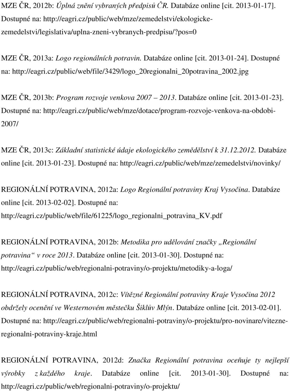 Dostupné na: http://eagri.cz/public/web/file/3429/logo_20regionalni_20potravina_2002.jpg MZE ČR, 2013b: Program rozvoje venkova 2007 2013. Databáze online [cit. 2013-01-23]. Dostupné na: http://eagri.