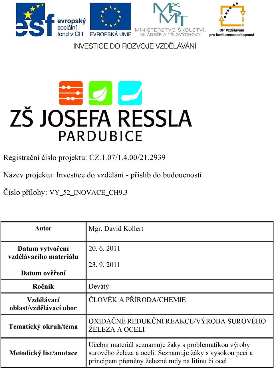 3 Autor Datum vytvoření vzdělávacího materiálu Datum ověření Ročník Vzdělávací oblast/vzdělávací obor Tematický okruh/téma Metodický list/anotace