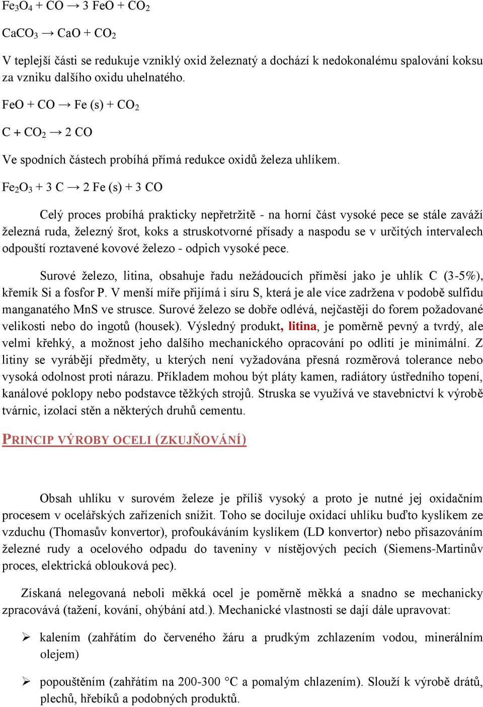 Fe 2 O 3 + 3 C 2 Fe (s) + 3 CO Celý proces probíhá prakticky nepřetržitě - na horní část vysoké pece se stále zaváží železná ruda, železný šrot, koks a struskotvorné přísady a naspodu se v určitých