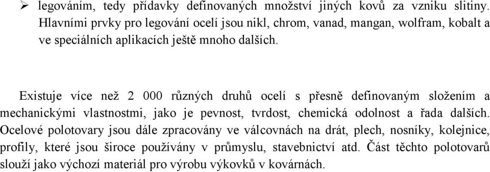 Existuje více než 2 000 různých druhů ocelí s přesně definovaným složením a mechanickými vlastnostmi, jako je pevnost, tvrdost, chemická odolnost a řada