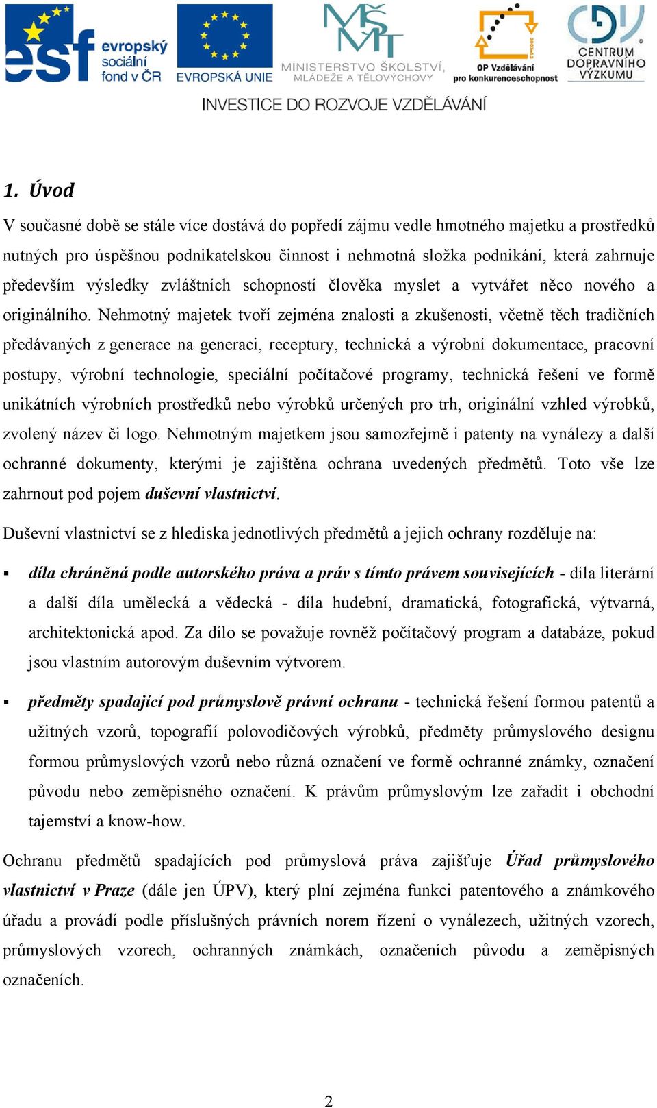 Nehmotný majetek tvoří zejména znalosti a zkušenosti, včetně těch tradičních předávaných z generace na generaci, receptury, technická a výrobní dokumentace, pracovní postupy, výrobní technologie,