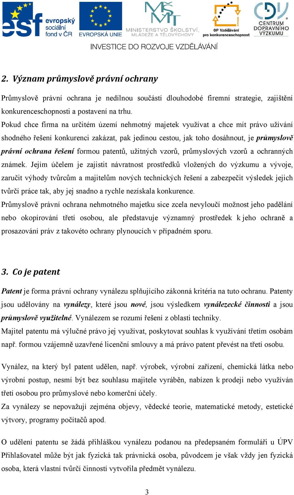 formou patentů, užitných vzorů, průmyslových vzorů a ochranných známek.