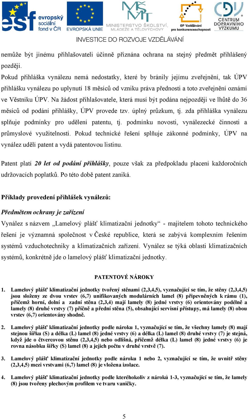 Na žádost přihlašovatele, která musí být podána nejpozději ve lhůtě do 36 měsíců od podání přihlášky, ÚPV provede tzv. úplný průzkum, tj.