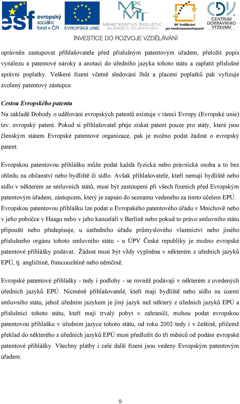 Cestou Evropského patentu Na základě Dohody o udělování evropských patentů existuje v rámci Evropy (Evropské unie) tzv. evropský patent.