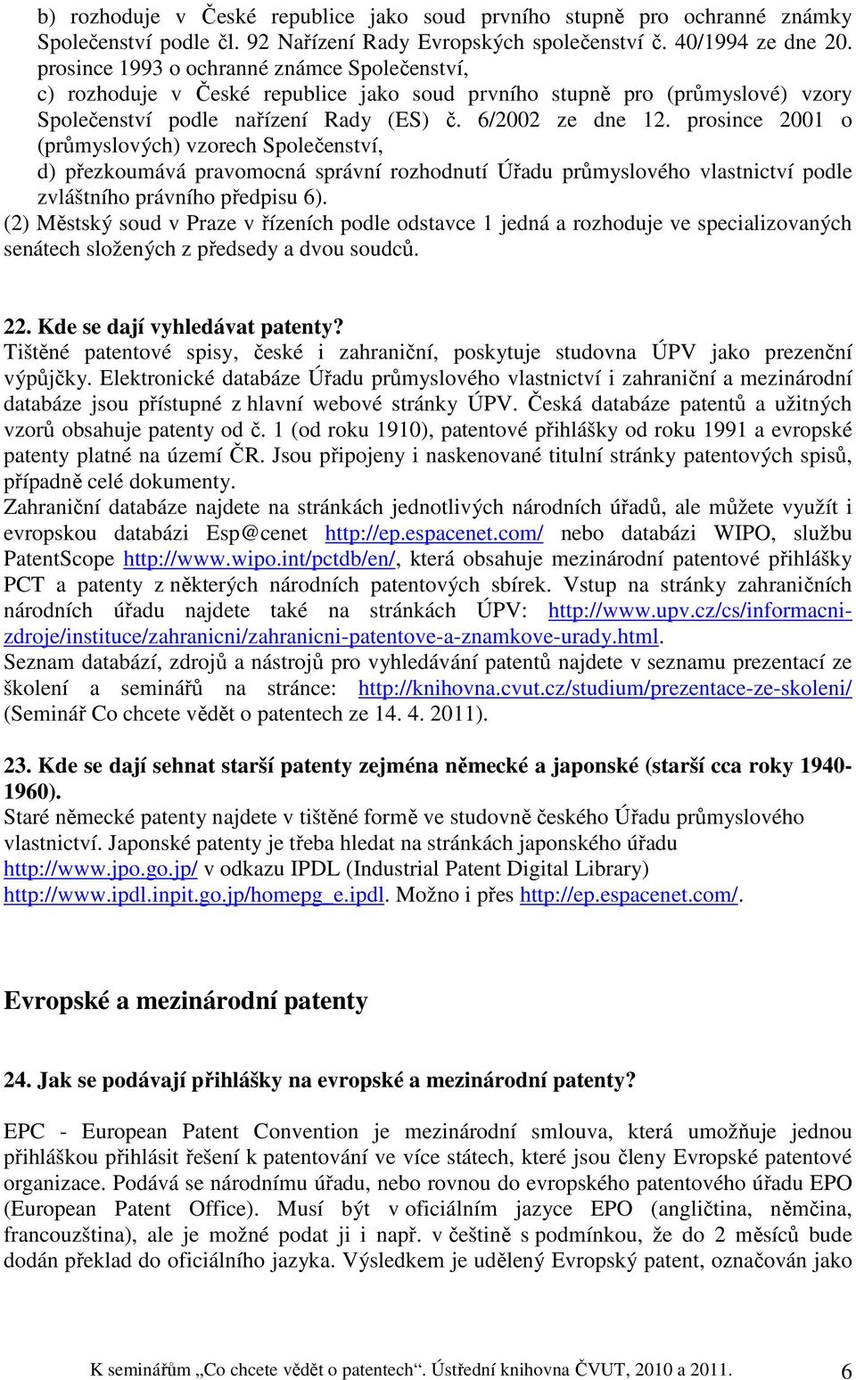 prosince 2001 o (průmyslových) vzorech Společenství, d) přezkoumává pravomocná správní rozhodnutí Úřadu průmyslového vlastnictví podle zvláštního právního předpisu 6).