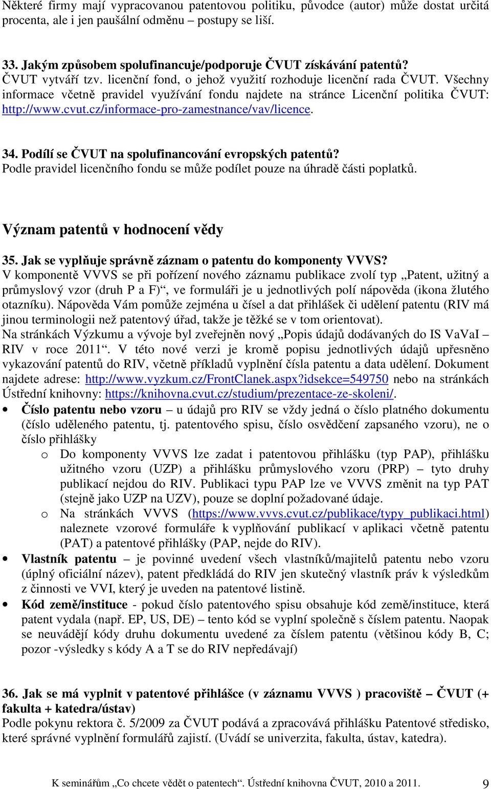 Všechny informace včetně pravidel využívání fondu najdete na stránce Licenční politika ČVUT: http://www.cvut.cz/informace-pro-zamestnance/vav/licence. 34.