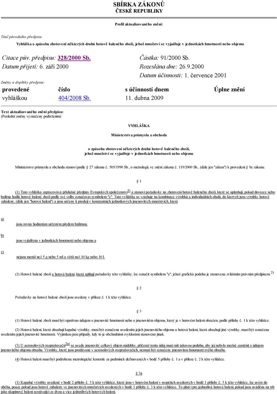 července 2001 Změny a doplňky předpisu: provedené číslo s účinností dnem Úplne znění vyhláškou 404/2008 Sb. 11.