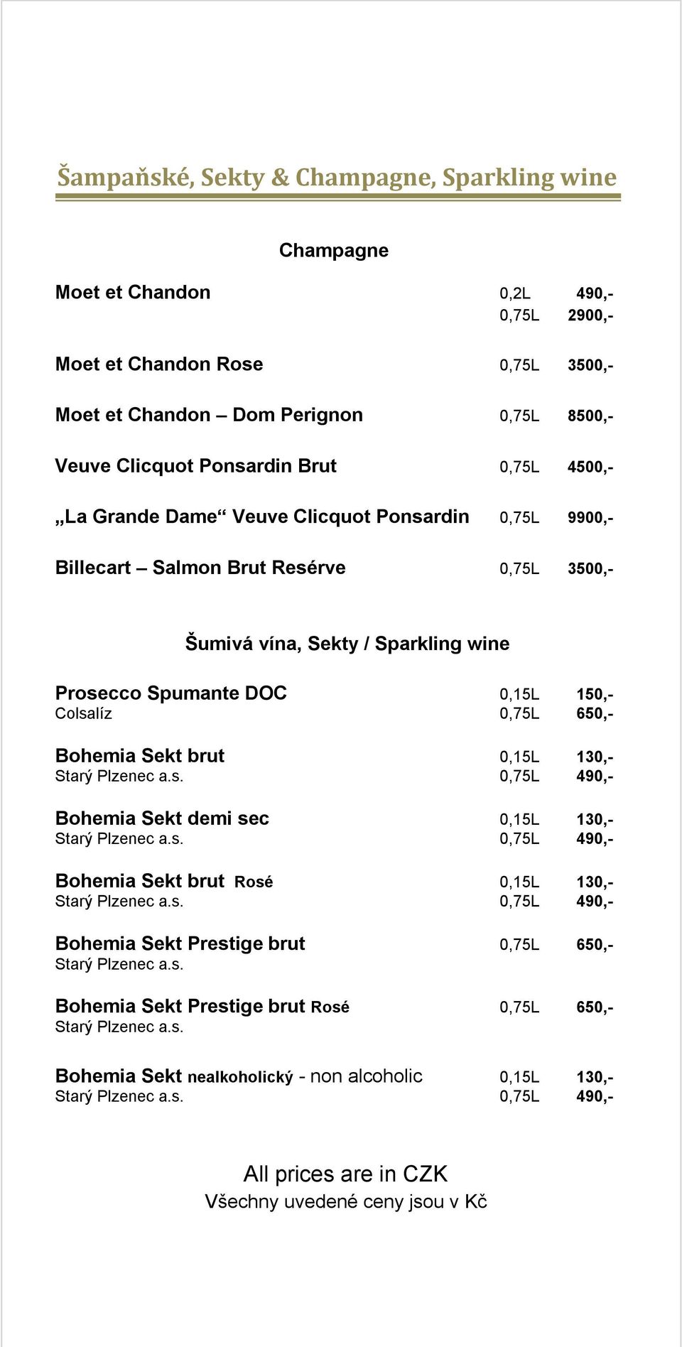 650,- Bohemia Sekt brut 0,15L 130,- Starý Plzenec a.s. 0,75L 490,- Bohemia Sekt demi sec 0,15L 130,- Starý Plzenec a.s. 0,75L 490,- Bohemia Sekt brut Rosé 0,15L 130,- Starý Plzenec a.s. 0,75L 490,- Bohemia Sekt Prestige brut 0,75L 650,- Starý Plzenec a.