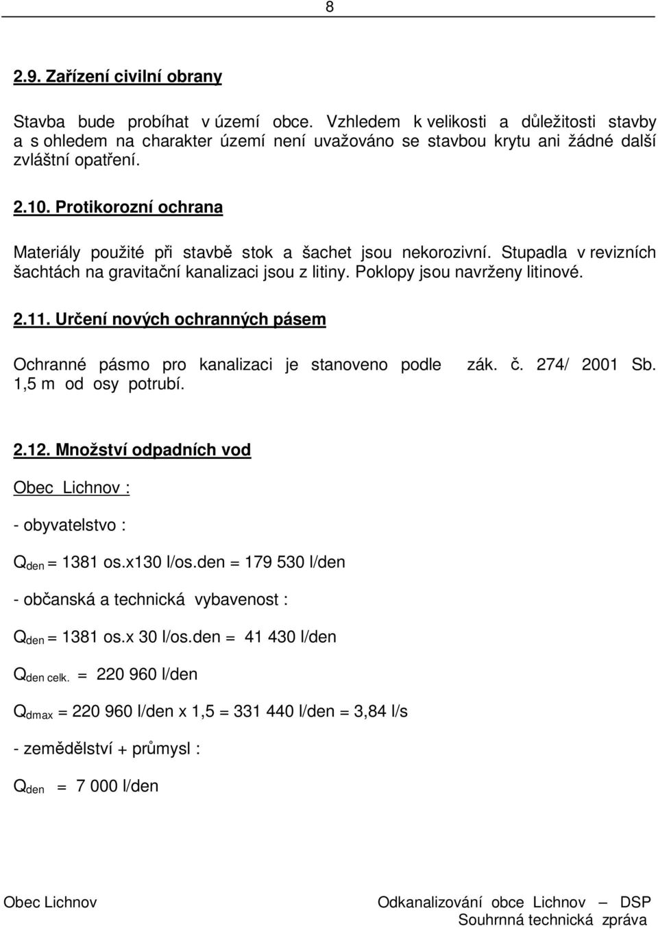 Protikorozní ochrana Materiály použité p i stavb stok a šachet jsou nekorozivní. Stupadla v revizních šachtách na gravita ní kanalizaci jsou z litiny. Poklopy jsou navrženy litinové. 2.11.