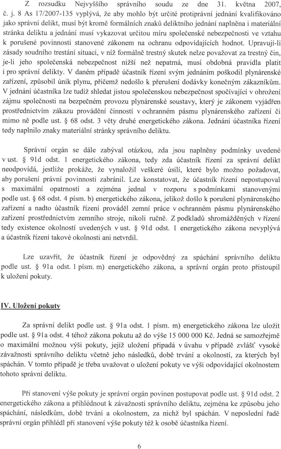 jednání musí vykazovat určitou míru společenské nebezpečnosti ve vztahu k porušené povinnosti stanovené zákonem na ochranu odpovídajících hodnot.