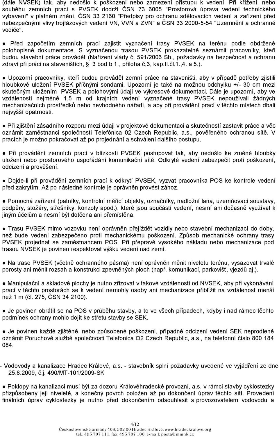 před nebezpečnými vlivy trojfázových vedení VN, VVN a ZVN" a ČSN 33 2000-5-54 "Uzemnění a ochranné vodiče".