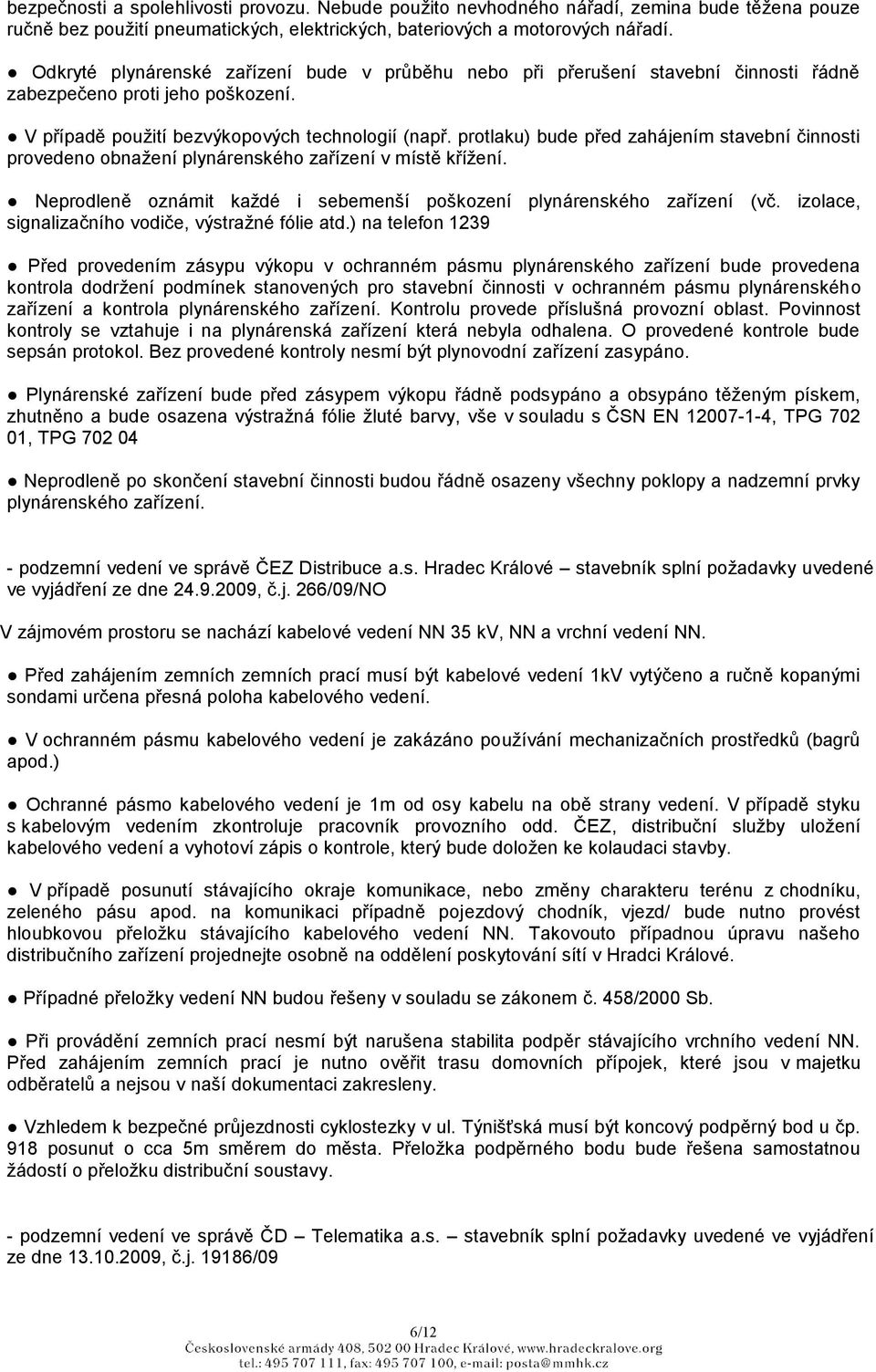 protlaku) bude před zahájením stavební činnosti provedeno obnaţení plynárenského zařízení v místě kříţení. Neprodleně oznámit kaţdé i sebemenší poškození plynárenského zařízení (vč.