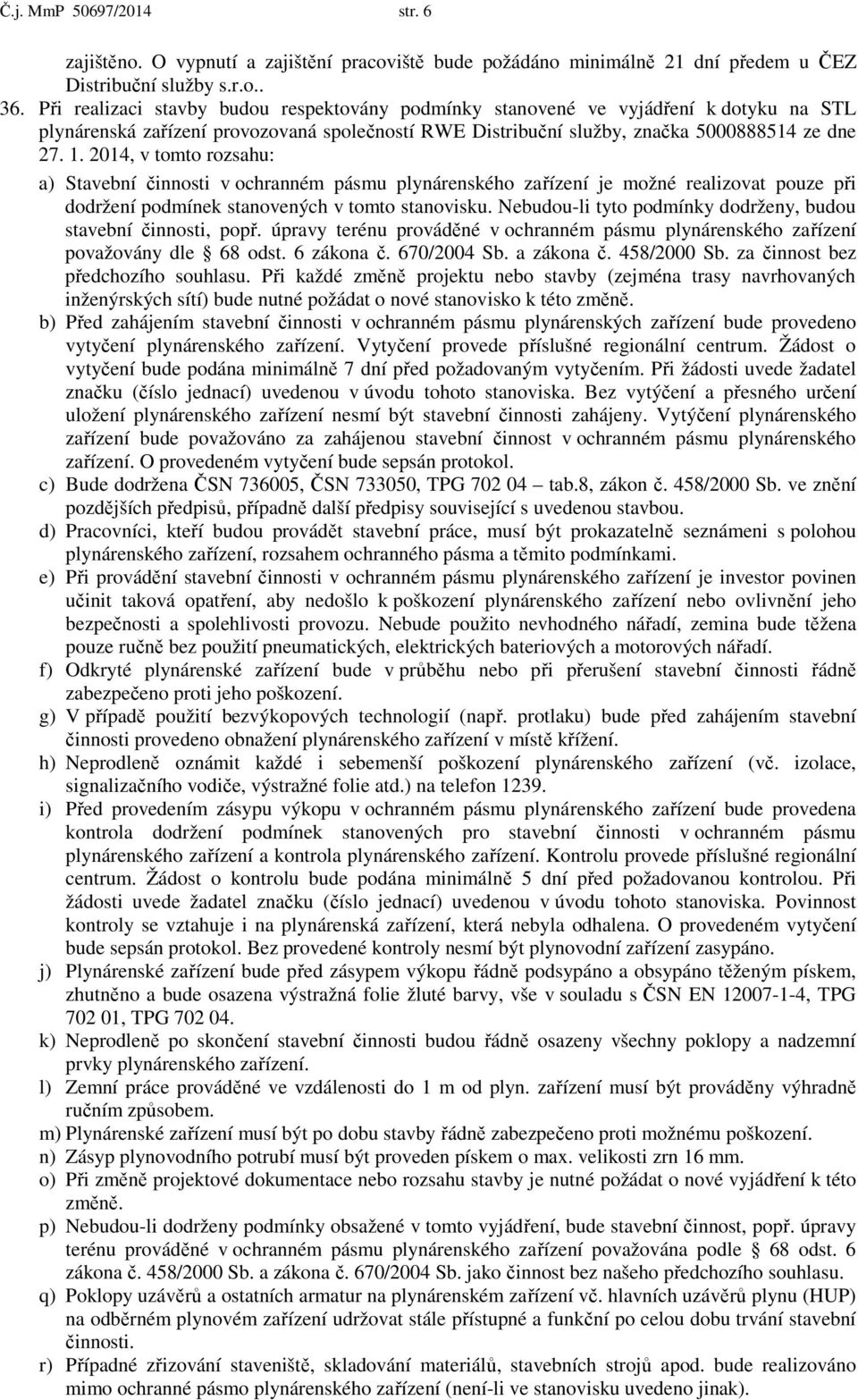 2014, v tomto rozsahu: a) Stavební činnosti v ochranném pásmu plynárenského zařízení je možné realizovat pouze při dodržení podmínek stanovených v tomto stanovisku.