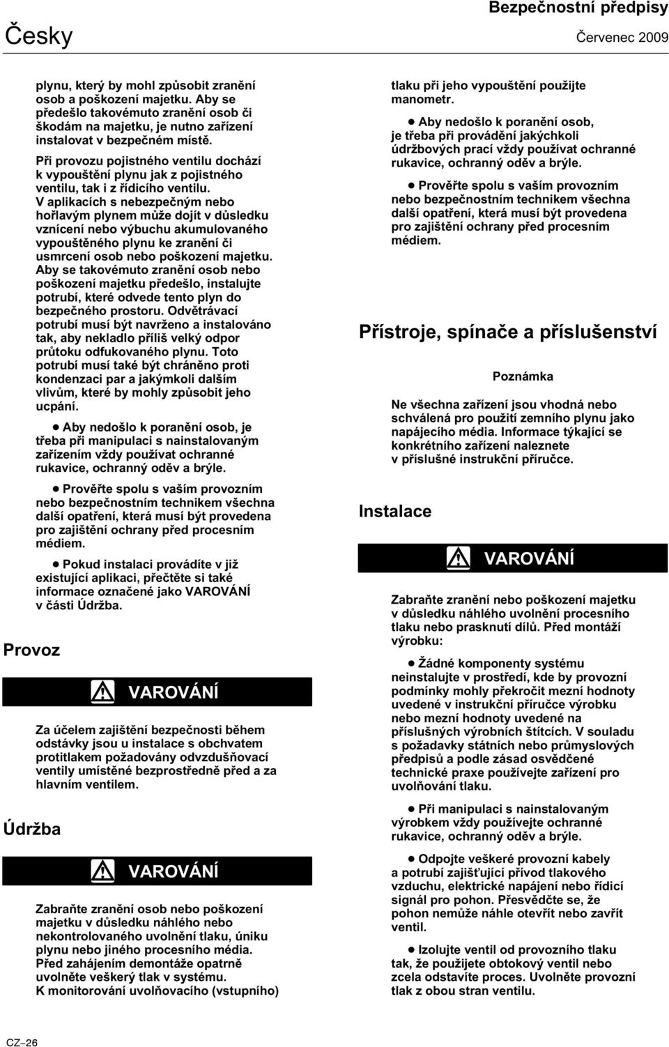 V aplikacích s nebezpečným nebo hořlavým plynem může dojít v důsledku vznícení nebo výbuchu akumulovaného vypouštěného plynu ke zranění či usmrcení osob nebo poškození majetku.