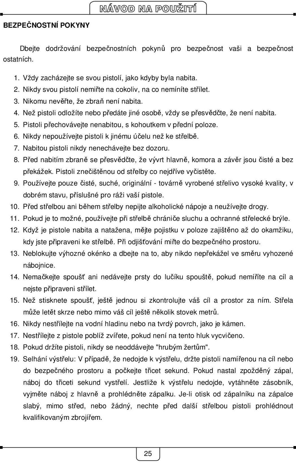 Pistoli přechovávejte nenabitou, s kohoutkem v přední poloze. 6. Nikdy nepoužívejte pistoli k jinému účelu než ke střelbě. 7. Nabitou pistoli nikdy nenechávejte bez dozoru. 8.