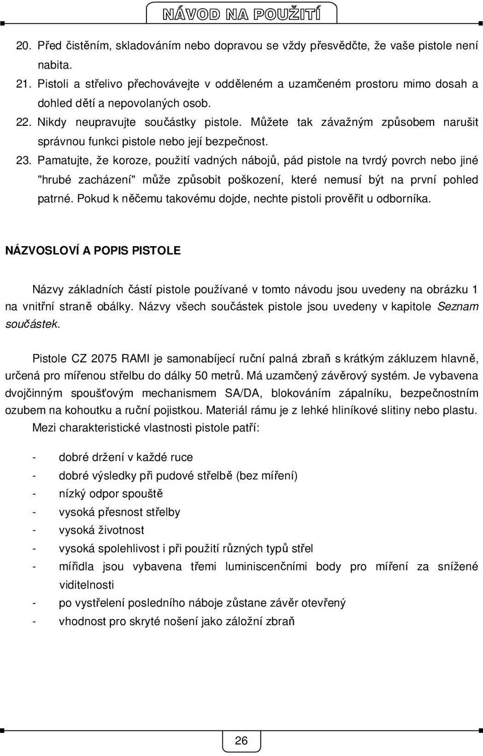 Můžete tak závažným způsobem narušit správnou funkci pistole nebo její bezpečnost. 23.