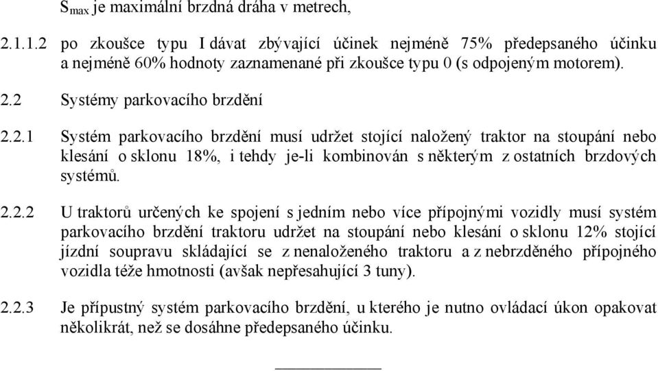 2.2.2 U traktorů určených ke spojení s jedním nebo více přípojnými vozidly musí systém parkovacího brzdění traktoru udržet na stoupání nebo klesání o sklonu 12% stojící jízdní soupravu skládající se