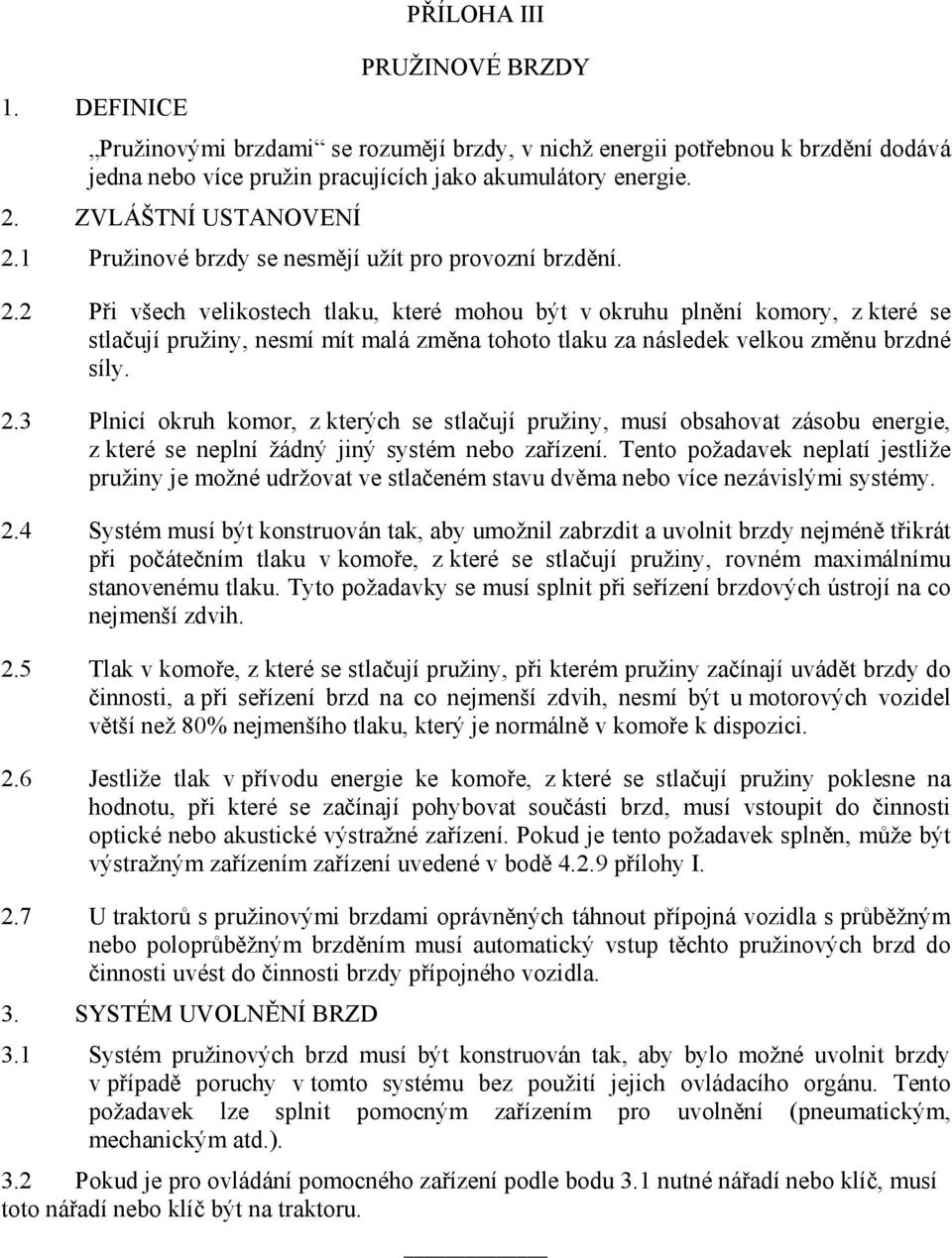 2.3 Plnicí okruh komor, z kterých se stlačují pružiny, musí obsahovat zásobu energie, z které se neplní žádný jiný systém nebo zařízení.