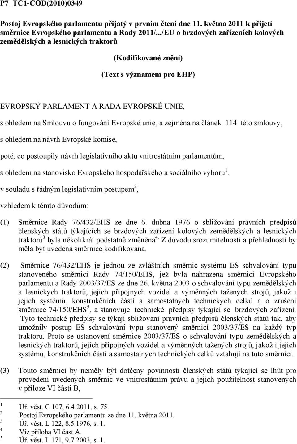 Evropské unie, a zejména na článek 114 této smlouvy, s ohledem na návrh Evropské komise, poté, co postoupily návrh legislativního aktu vnitrostátním parlamentům, s ohledem na stanovisko Evropského