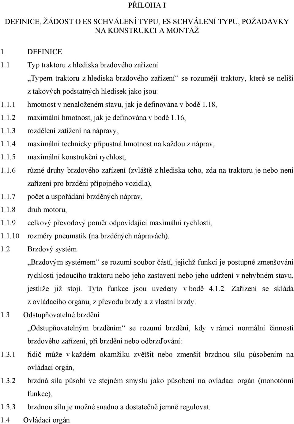 18, 1.1.2 maximální hmotnost, jak je definována v bodě 1.16, 1.1.3 rozdělení zatížení na nápravy, 1.1.4 maximální technicky přípustná hmotnost na každou z náprav, 1.1.5 maximální konstrukční rychlost, 1.