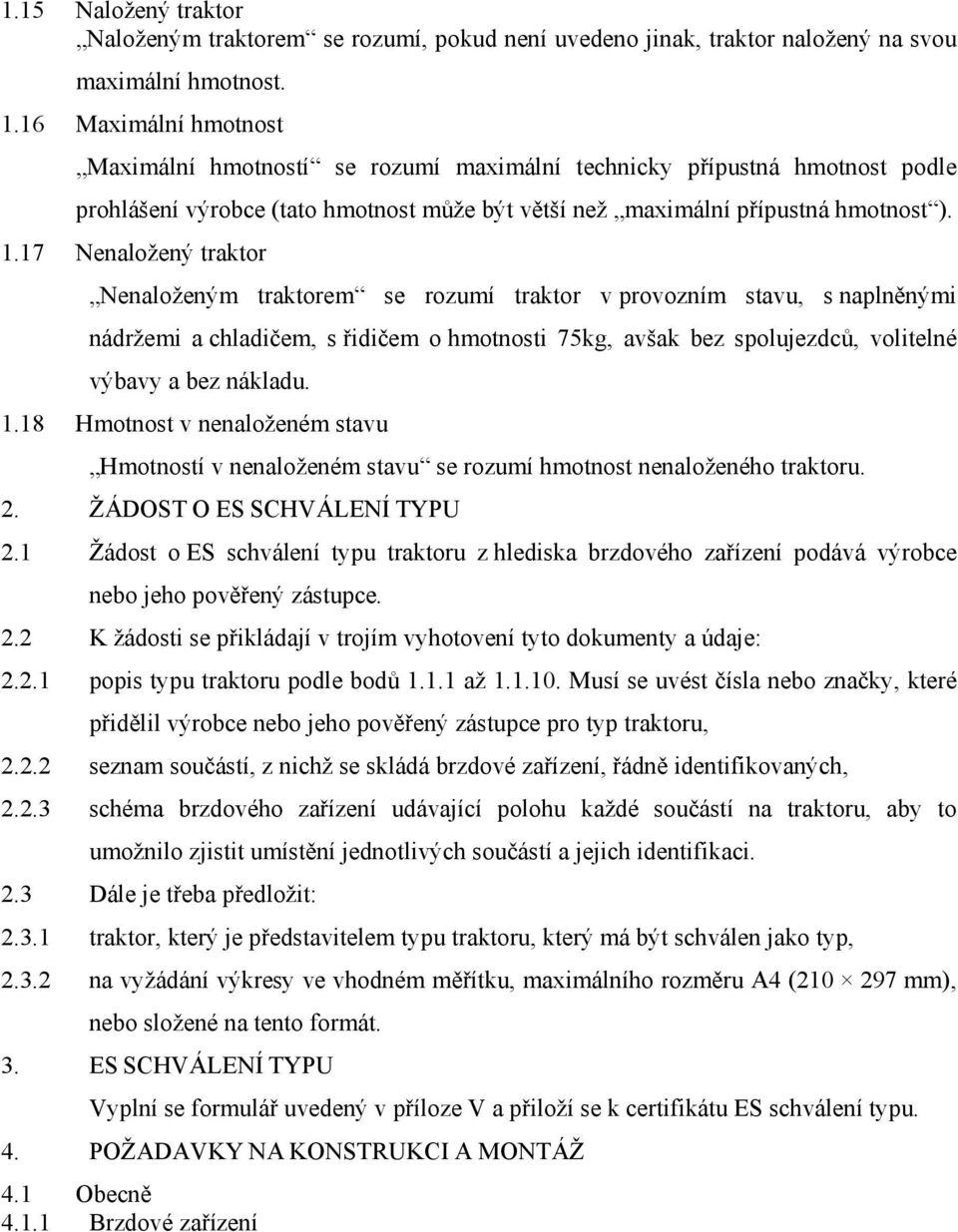 17 Nenaložený traktor Nenaloženým traktorem se rozumí traktor v provozním stavu, s naplněnými nádržemi a chladičem, s řidičem o hmotnosti 75kg, avšak bez spolujezdců, volitelné výbavy a bez nákladu.