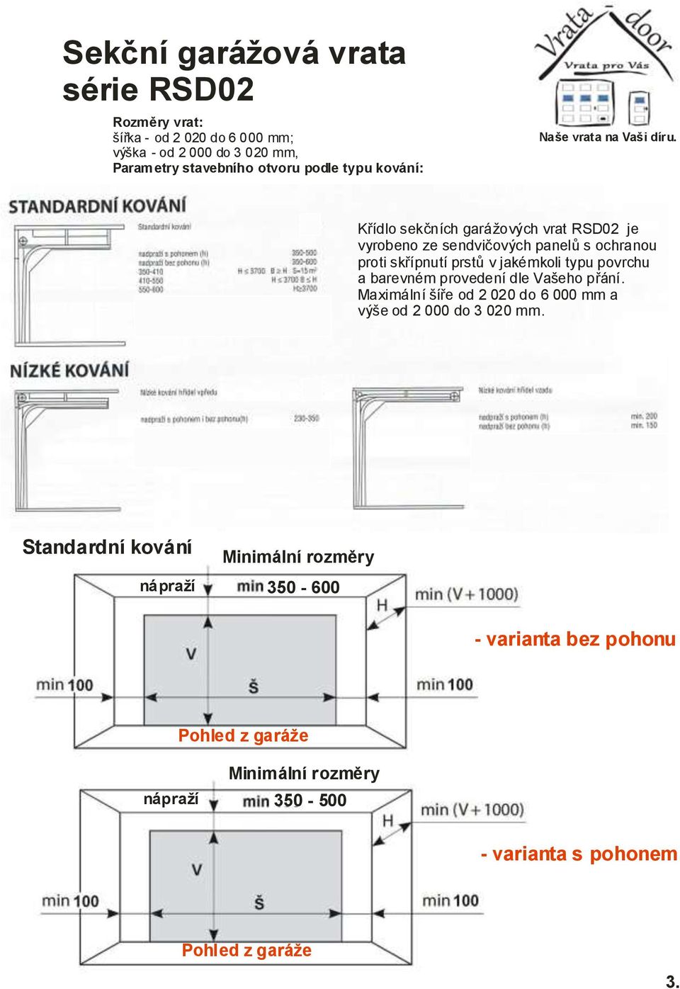 typu povrchu a barevném provedení dle Vašeho přání. Maximální šíře od 2 020 do 6 000 mm a výše od 2 000 do 3 020 mm.