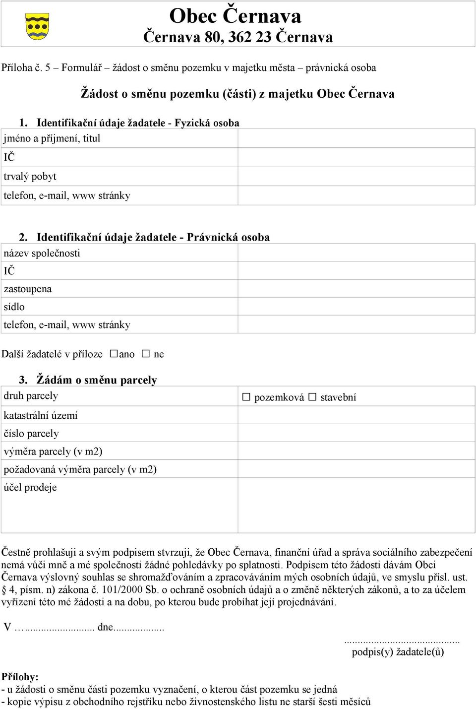 Žádám o směnu parcely druh parcely katastrální území číslo parcely výměra parcely (v m2) požadovaná výměra parcely (v m2) účel prodeje pozemková stavební Čestně prohlašuji a svým podpisem stvrzuji,