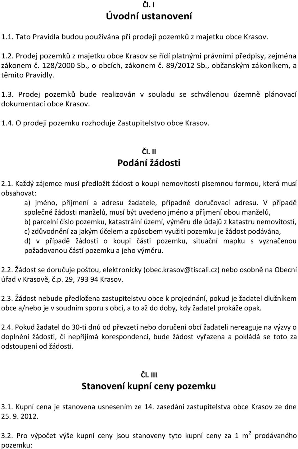 O prodeji pozemku rozhoduje Zastupitelstvo obce Krasov. Čl. II Podání žádosti 2.1.