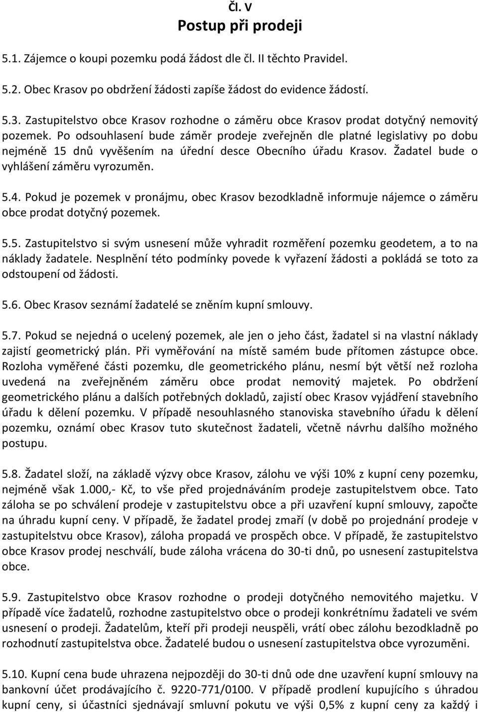 Po odsouhlasení bude záměr prodeje zveřejněn dle platné legislativy po dobu nejméně 15 dnů vyvěšením na úřední desce Obecního úřadu Krasov. Žadatel bude o vyhlášení záměru vyrozuměn. 5.4.