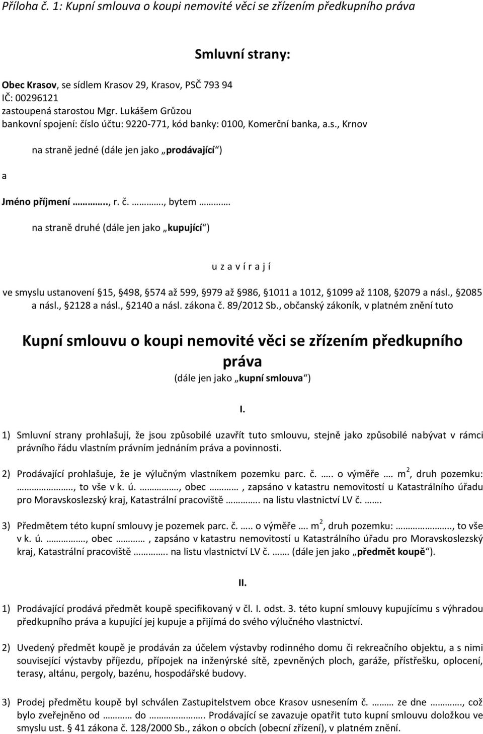 na straně druhé (dále jen jako kupující ) u z a v í r a j í ve smyslu ustanovení 15, 498, 574 až 599, 979 až 986, 1011 a 1012, 1099 až 1108, 2079 a násl., 2085 a násl., 2128 a násl., 2140 a násl.