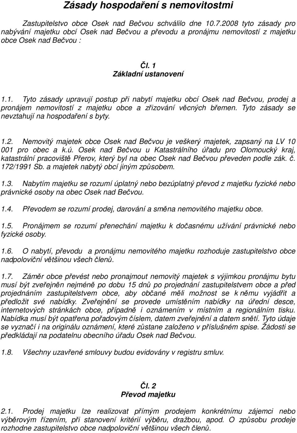 Základní ustanovení 1.1. Tyto zásady upravují postup při nabytí majetku obcí Osek nad Bečvou, prodej a pronájem nemovitostí z majetku obce a zřizování věcných břemen.