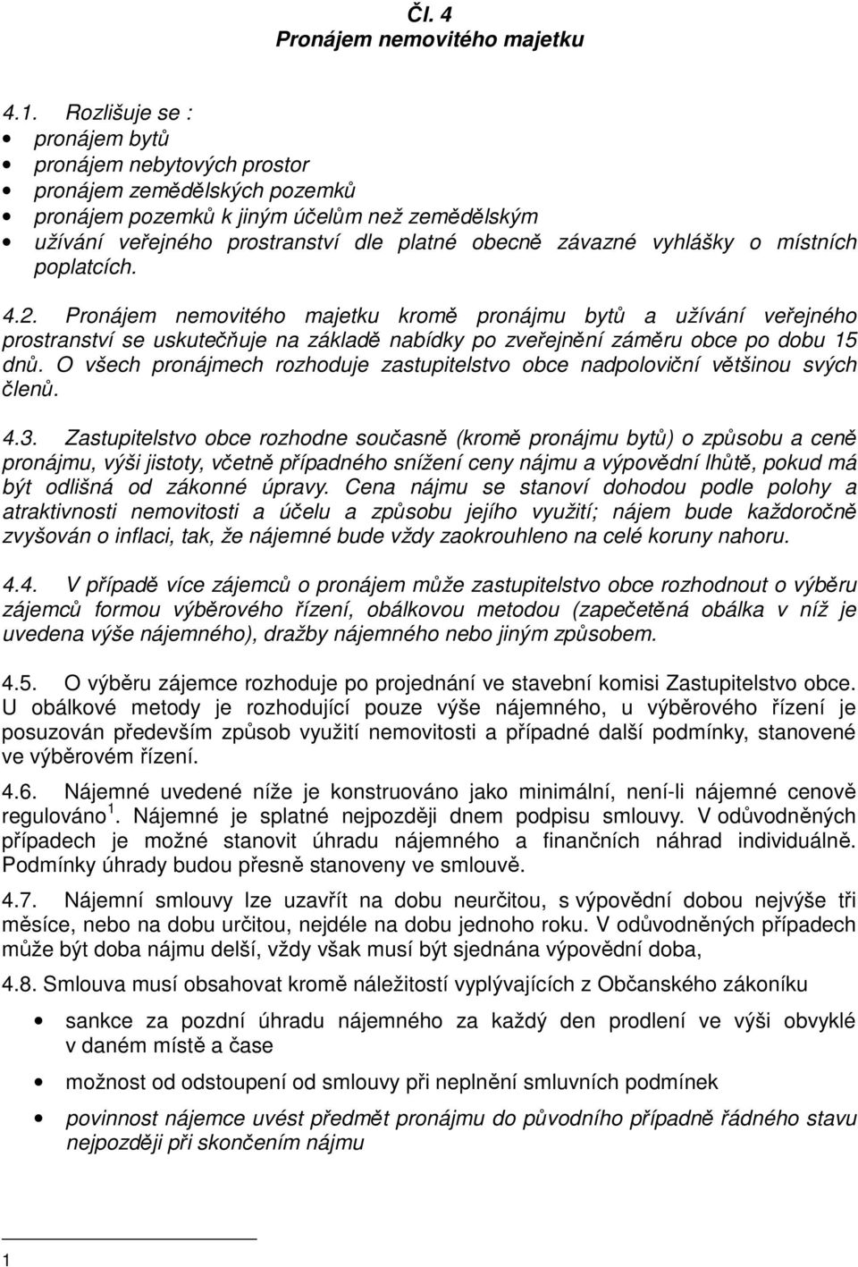 vyhlášky o místních poplatcích. 4.2. Pronájem nemovitého majetku kromě pronájmu bytů a užívání veřejného prostranství se uskutečňuje na základě nabídky po zveřejnění záměru obce po dobu 15 dnů.