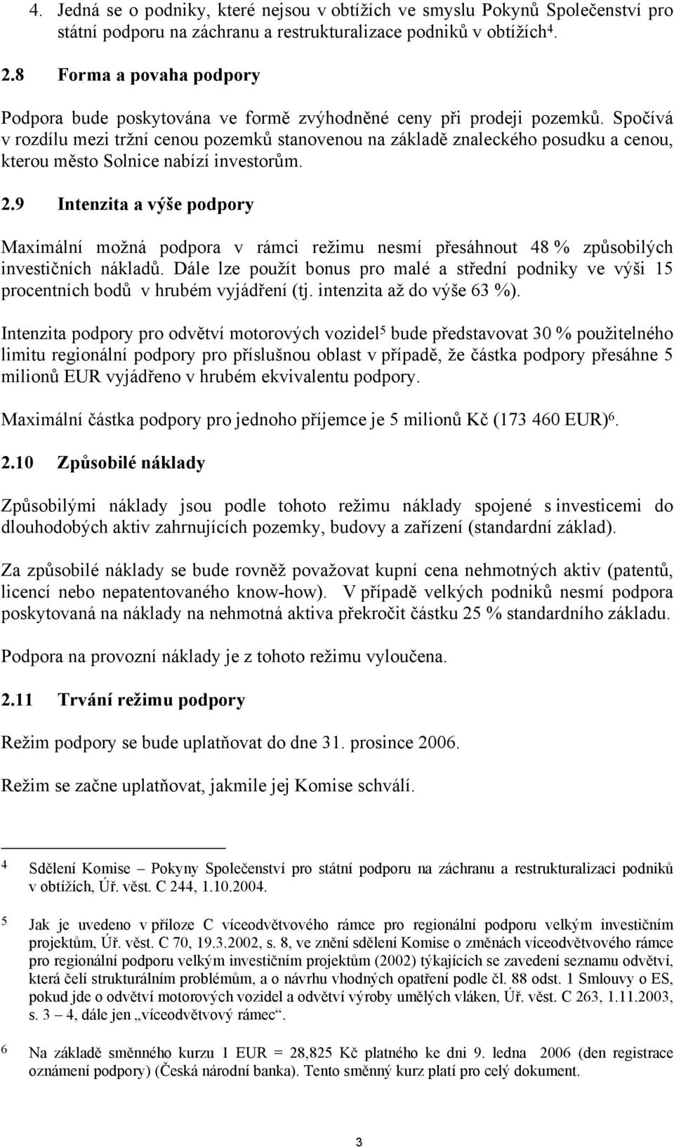 Spočívá v rozdílu mezi tržní cenou pozemků stanovenou na základě znaleckého posudku a cenou, kterou město Solnice nabízí investorům. 2.