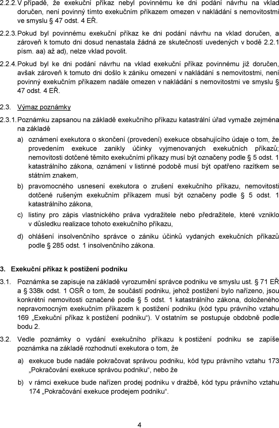 Pokud byl ke dni podání návrhu na vklad exekuční příkaz povinnému již doručen, avšak zároveň k tomuto dni došlo k zániku omezení v nakládání s nemovitostmi, není povinný exekučním příkazem nadále