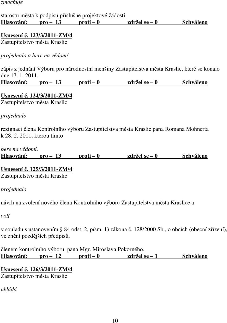 124/3/2011-ZM/4 rezignaci člena Kontrolního výboru Zastupitelstva města Kraslic pana Romana Mohnerta k 28. 2. 2011, kterou tímto bere na vědomí. Usnesení č.