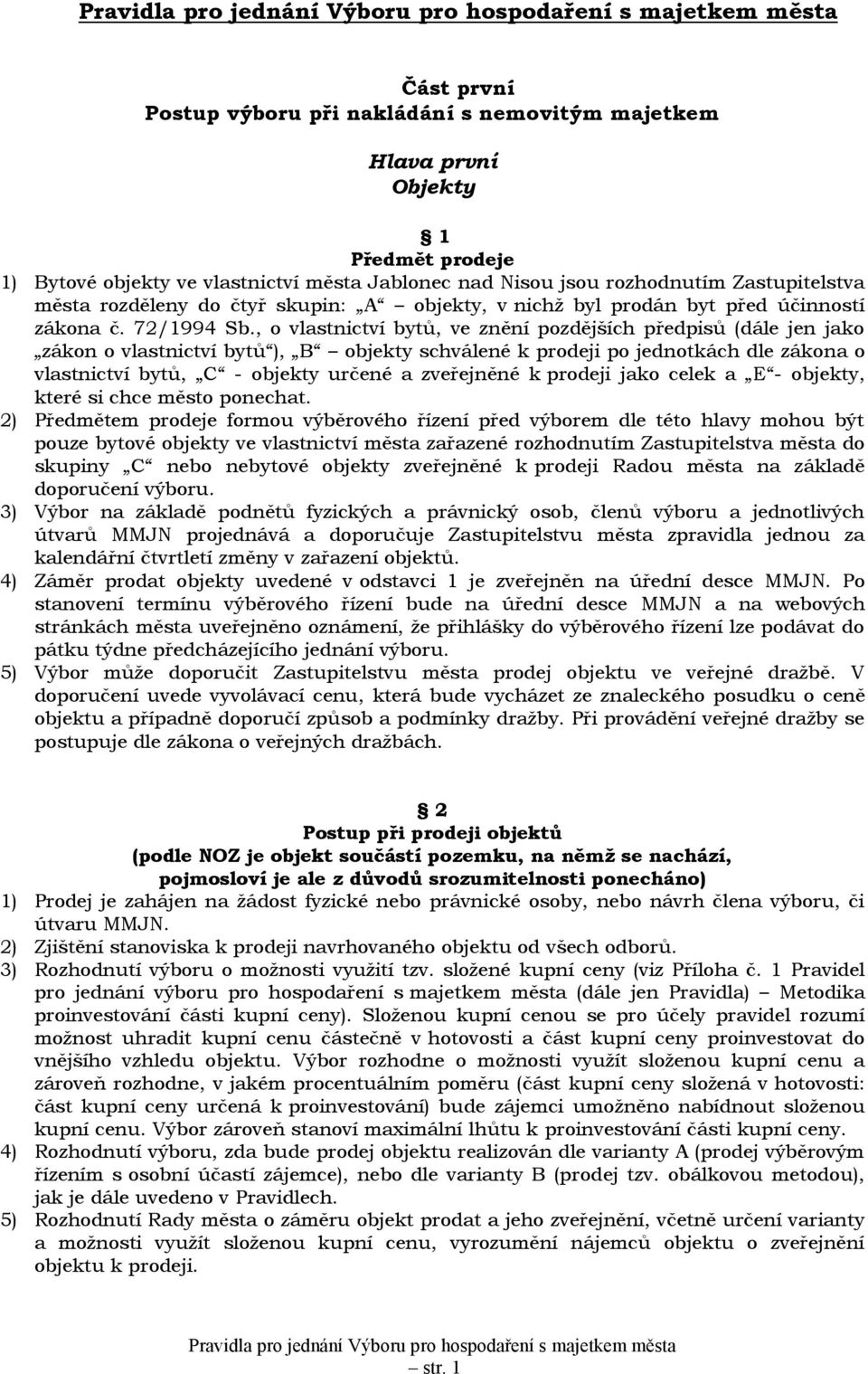 , o vlastnictví bytů, ve znění pozdějších předpisů (dále jen jako zákon o vlastnictví bytů ), B objekty schválené k prodeji po jednotkách dle zákona o vlastnictví bytů, C - objekty určené a