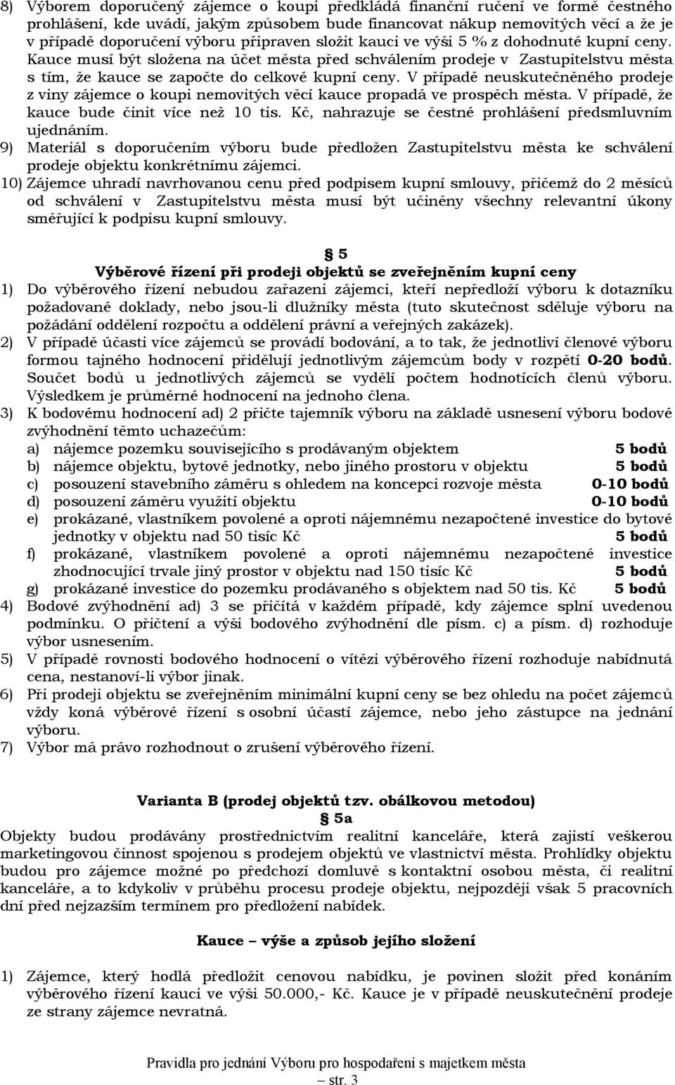 V případě neuskutečněného prodeje z viny zájemce o koupi nemovitých věcí kauce propadá ve prospěch města. V případě, že kauce bude činit více než 10 tis.