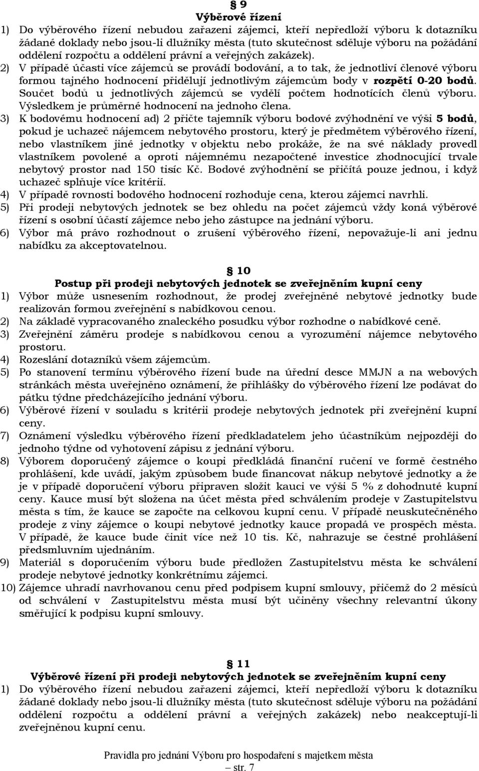 2) V případě účasti více zájemců se provádí bodování, a to tak, že jednotliví členové výboru formou tajného hodnocení přidělují jednotlivým zájemcům body v rozpětí 0-20 bodů.