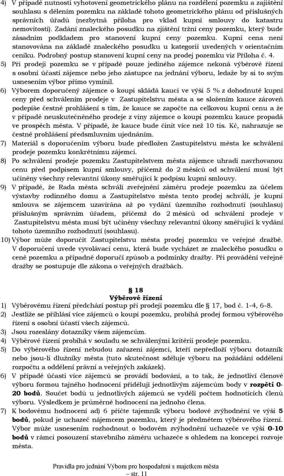 Kupní cena není stanovována na základě znaleckého posudku u kategorií uvedených v orientačním ceníku. Podrobný postup stanovení kupní ceny na prodej pozemku viz Příloha č. 4.